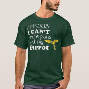 Sorry I Canx27t I Have Plans With My Parrot Cute P T-Shirt