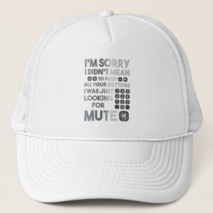 Sorry I Didn't Mean To Push Your Buttons Gag Hoodi Trucker Hat