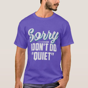 Sorry I Don't Do Quiet Funny T T-Shirt