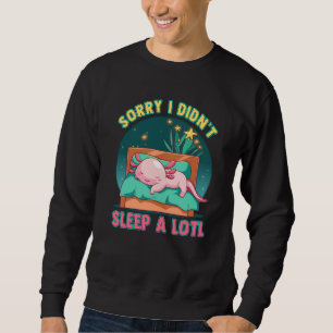 Sorry I Don't Sleep a Lotl Axolotl Lazy Animal Axo Sweatshirt