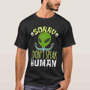 Sorry I Don't Speak Human Funny Alien T-Shirt