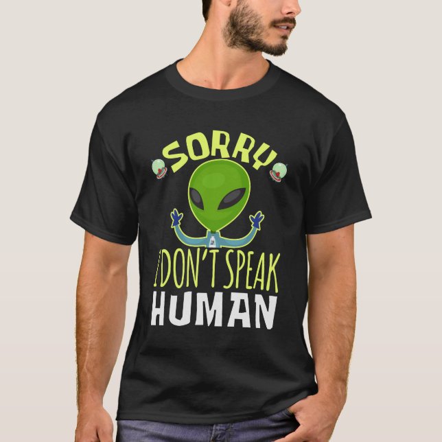 Sorry I Don't Speak Human Funny Alien T-Shirt (Front)
