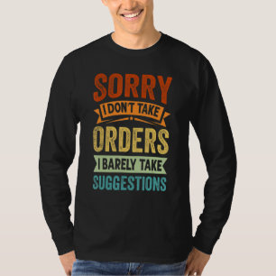 Sorry I Don't Take Orders I Barely Take Suggestion T-Shirt