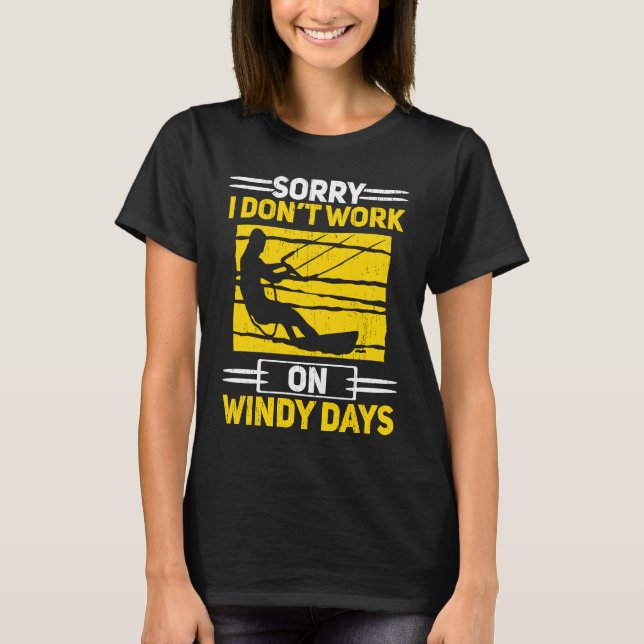Sorry I Don't Work On Windy Days Kiteboarding Kite T-Shirt (Front)