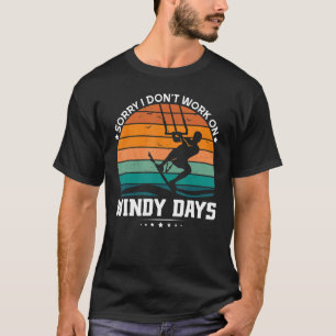 Sorry I Dont Work On Windy Days Kitesurfer Kites T-Shirt