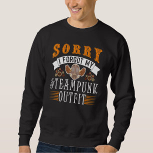 Sorry I forgot my Steampunk Outfit 1 Sweatshirt
