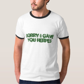 Sorry I gave you Herpes T-Shirt