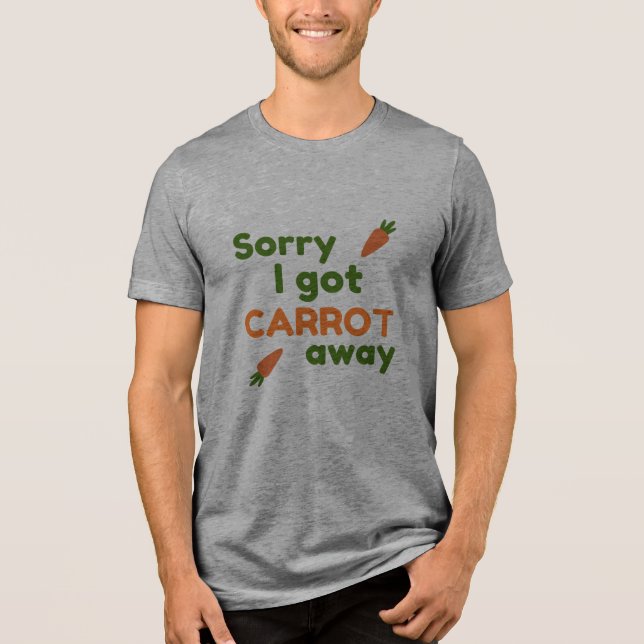 Sorry I Got Carrot Away Tri-Blend Shirt (Front)