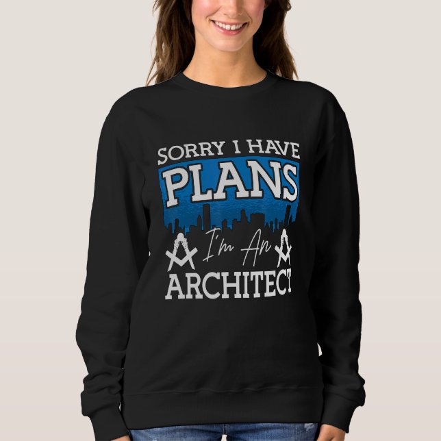 Sorry I Have Plans Architects Job Architecture Arc Sweatshirt (Front)