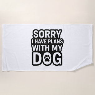 Sorry I Have Plans With My Dog Beach Towel