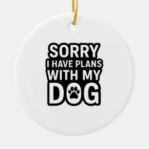 Sorry I Have Plans With My Dog Ceramic Tree Decoration