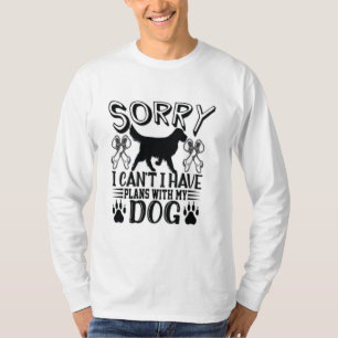 Sorry I Have Plans With My Dog Quote T-Shirt