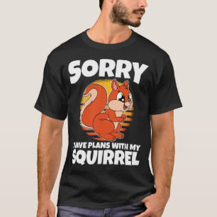 Sorry I Have Plans With My Squirrel T-Shirt
