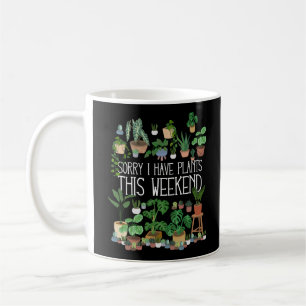 Sorry I Have Plants This Weekend Coffee Mug