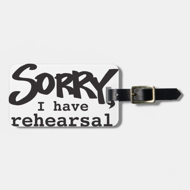 Sorry, I have rehearsal Luggage Tag (Front Horizontal)
