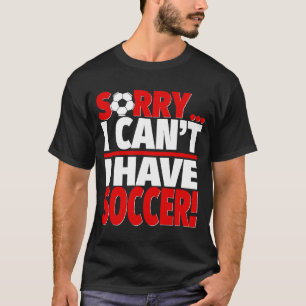 Sorry I Have Soccer Soccer Coach or Soccer Player T-Shirt