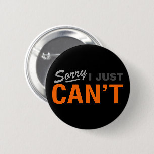 SORRY I JUST CAN'T BUTTON