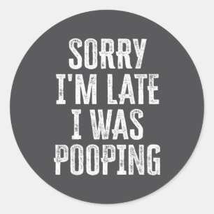 Sorry I Late Pooping I m Saying Crew Classic Round Sticker
