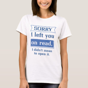 Sorry I Left You On Read T-Shirt