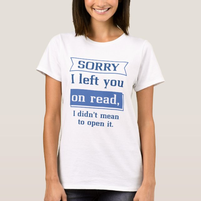Sorry I Left You On Read T-Shirt (Front)