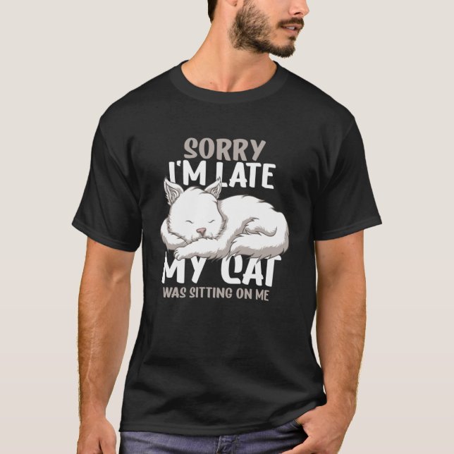 Sorry I m Late  Cat Owner Men Women T-Shirt (Front)