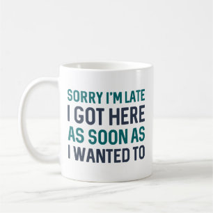 Sorry I’m Late  Coffee Mug