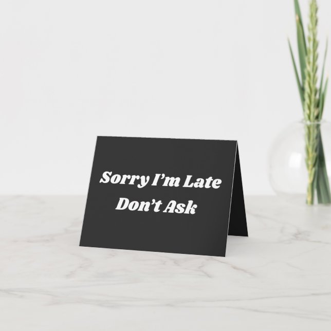 Sorry I’m Late Don’t Ask  Card (Front)