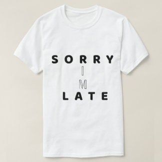 Sorry I’m Late Funny Text DesignT-Shirt T-Shirt