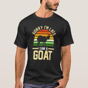 Sorry I M Late I Chainsaw A Goat Farmer T-Shirt