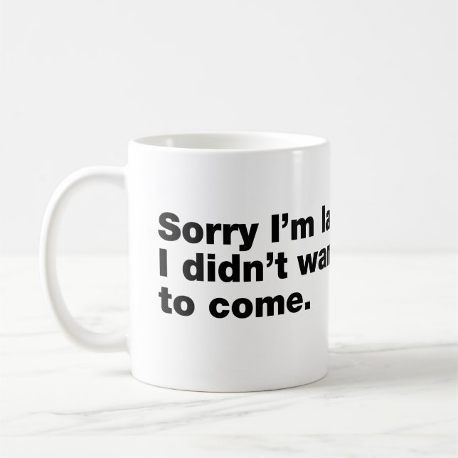 Sorry I’m late. I didn’t want to come Coffee Mug (Left)