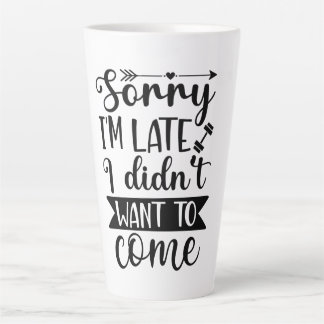 Sorry I’m Late, I Didn’t Want to Come Custom Mug