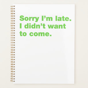 Sorry I’m late. I didn’t want to come Planner