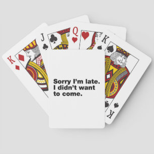 Sorry I’m late. I didn’t want to come Playing Cards