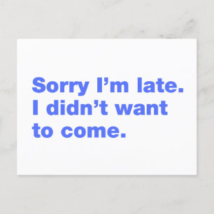 Sorry I’m late. I didn’t want to come Postcard