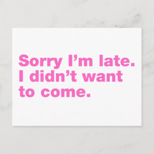 Sorry I’m late. I didn’t want to come Postcard