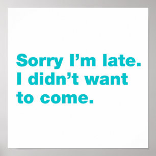 Sorry I’m late. I didn’t want to come Poster