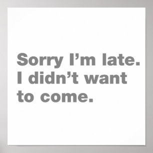 Sorry I’m late. I didn’t want to come Poster