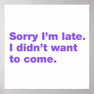 Sorry I’m late. I didn’t want to come Poster