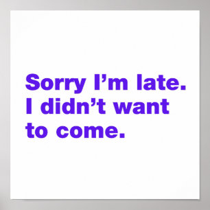 Sorry I’m late. I didn’t want to come Poster