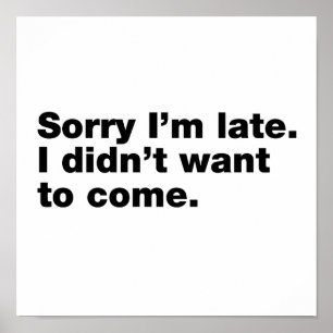 Sorry I’m late. I didn’t want to come Poster