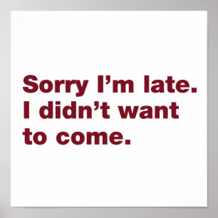 Sorry I’m late. I didn’t want to come Poster