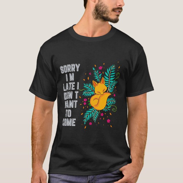 Sorry I m Late I didn t Want To Come T-Shirt (Front)