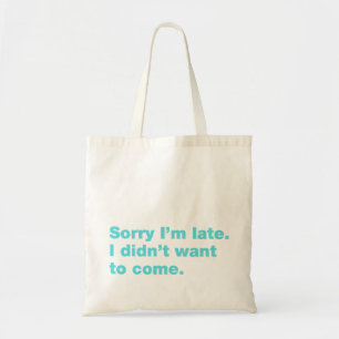 Sorry I’m late. I didn’t want to come Tote Bag