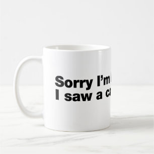 Sorry I’m late. I saw a cat Coffee Mug