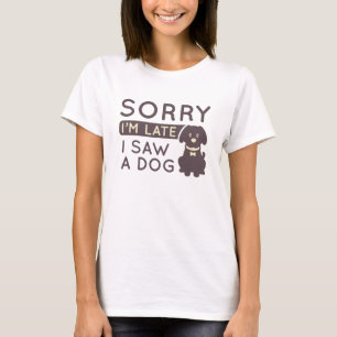 Sorry I’m Late I Saw A Dog T-Shirt