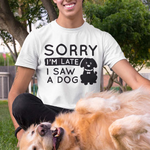 Sorry I’m Late I Saw A Dog T-Shirt