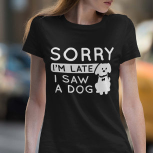 Sorry I’m Late I Saw A Dog T-Shirt