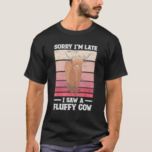 Sorry I m Late I Saw A Fluffy Cow Cows T-Shirt