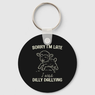 Sorry I’m Late I Was Dilly Dallying Funny Gift Key Ring