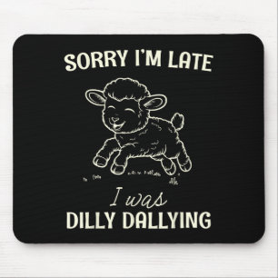 Sorry I’m Late I Was Dilly Dallying Funny Gift Mouse Mat